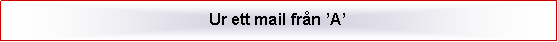 Textruta: Ur ett mail från ’A’